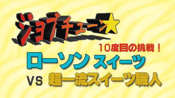 ジョブチューン ローソン スイーツ 10度目の挑戦
